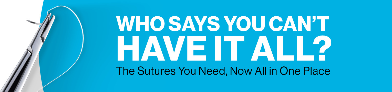 Who says you can't have it all? The sutures you need, now all in one place.